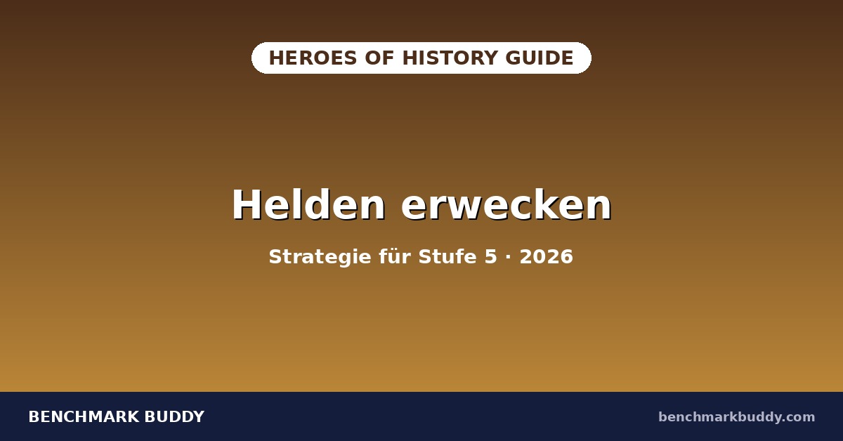 Heroes of History Helden erwecken 2026: Strategie für Stufe 5